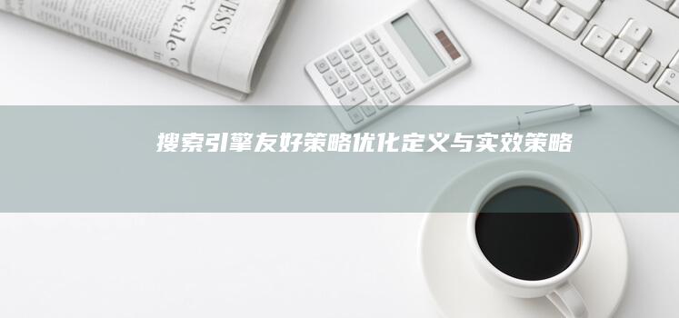 搜索引擎友好策略：优化定义与实效策略